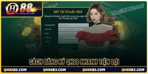 Hướng dẫn cách đăng ký qh88 nhanh gọn, tiện lợi