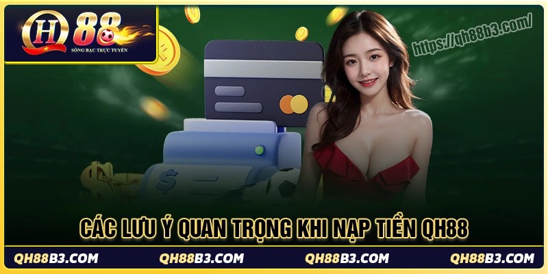Những lưu ý quan trọng khi nạp tiền qh88