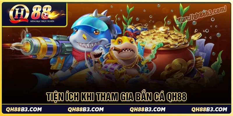 Những tiện ích nổi bật khi tham gia chơi bắn cá qh88