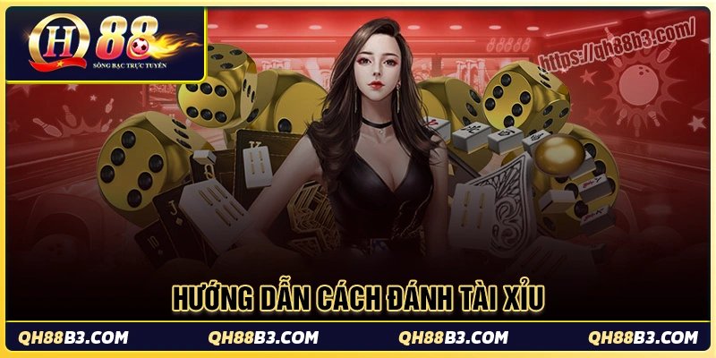 Hướng dẫn cách đánh tài xỉu chi tiết cho tân binh