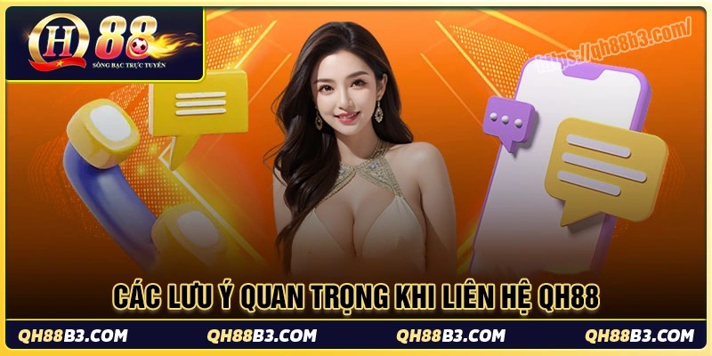 Một số lưu ý quan trọng khi liên hệ qh88