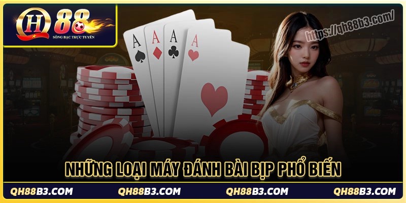 Những loại máy đánh bài bịp phổ biến hiện nay
