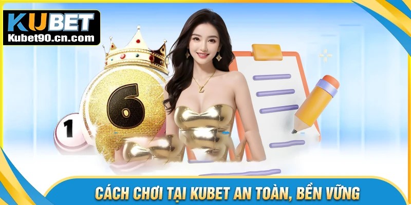 Cách chơi Kubet an toàn - Bí quyết chơi lâu dài và ổn định