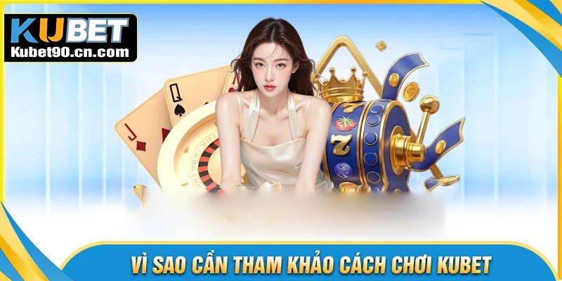Khái quát chung về cách chơi Kubet cho người mới